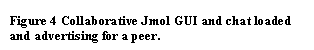 Text Box: Figure 4 Collaborative Jmol GUI and chat loaded and advertising for a peer.